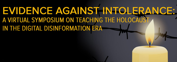 Evidence Against Intolerance: A Virtual Symposium on Teaching the Holocaust in the Digital Disinformation Era
