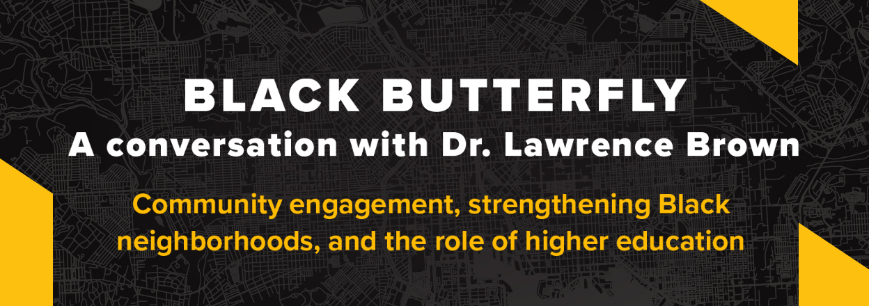 Black Butterfly: A Conversation with Dr. Lawrence Brown, Community engagement, strengthening Black neighborhoods, and the role of higher education